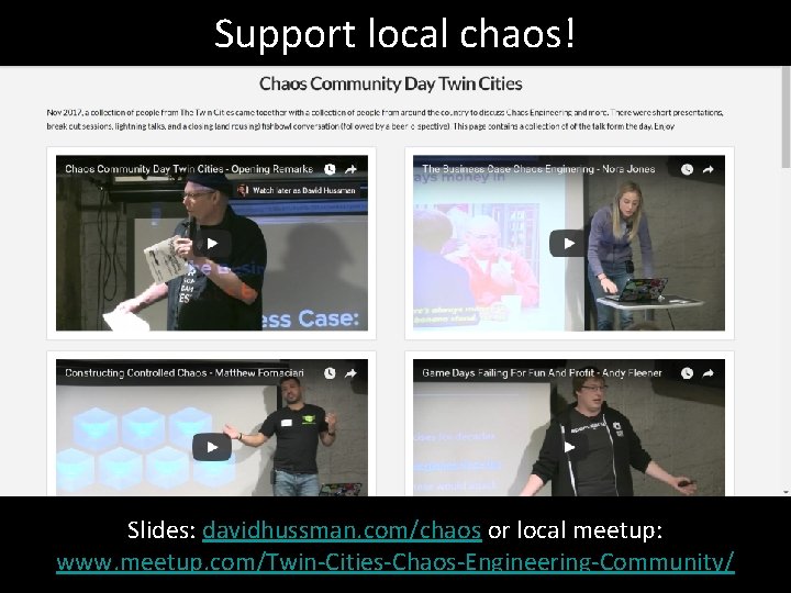 Support local chaos! Slides: davidhussman. com/chaos or local meetup: www. meetup. com/Twin-Cities-Chaos-Engineering-Community/ 