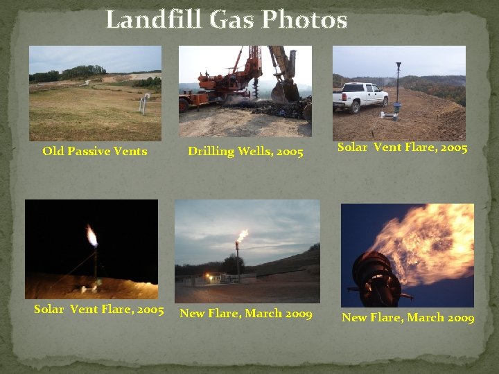 Landfill Gas Photos Old Passive Vents Solar Vent Flare, 2005 Drilling Wells, 2005 New
