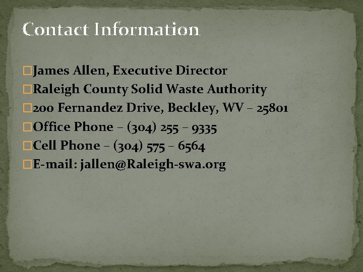 Contact Information �James Allen, Executive Director �Raleigh County Solid Waste Authority � 200 Fernandez
