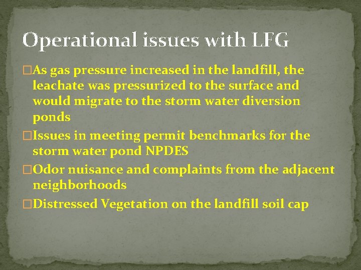 Operational issues with LFG �As gas pressure increased in the landfill, the leachate was