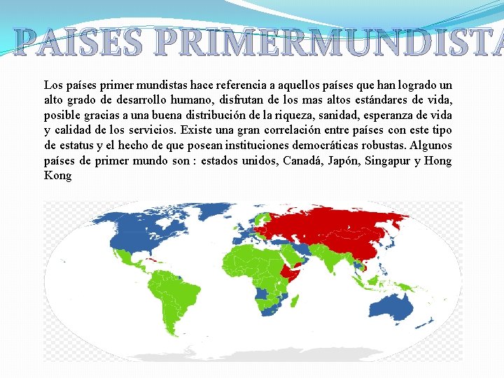 PAISES PRIMERMUNDISTA Los países primer mundistas hace referencia a aquellos países que han logrado