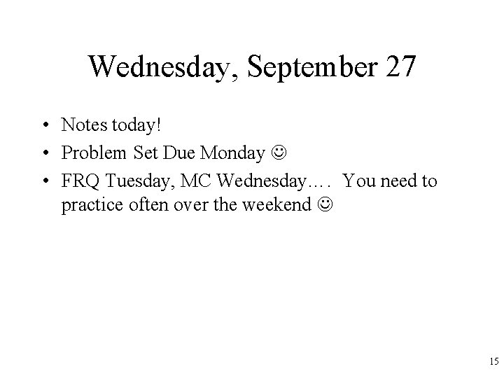 Wednesday, September 27 • Notes today! • Problem Set Due Monday • FRQ Tuesday,
