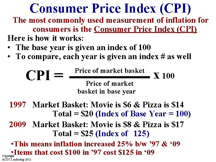 Consumer Price Index (CPI) The most commonly used measurement of inflation for consumers is