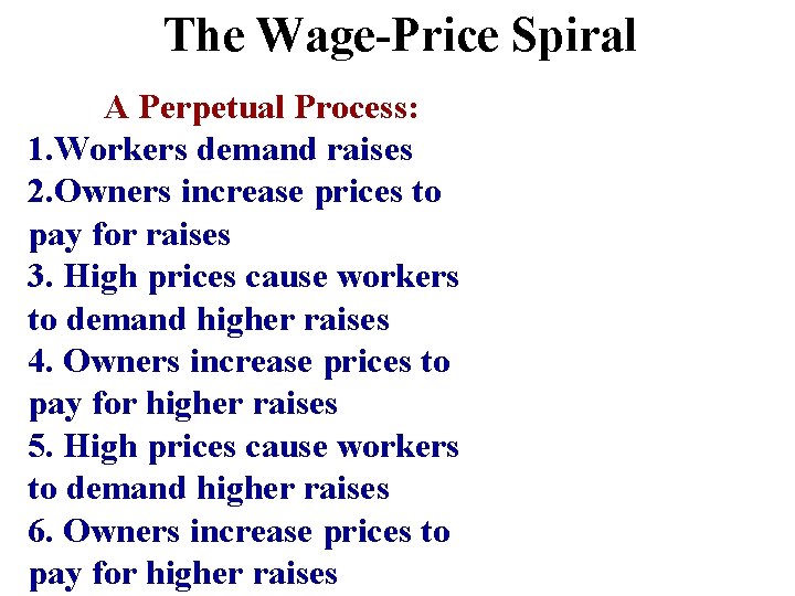 The Wage-Price Spiral A Perpetual Process: 1. Workers demand raises 2. Owners increase prices