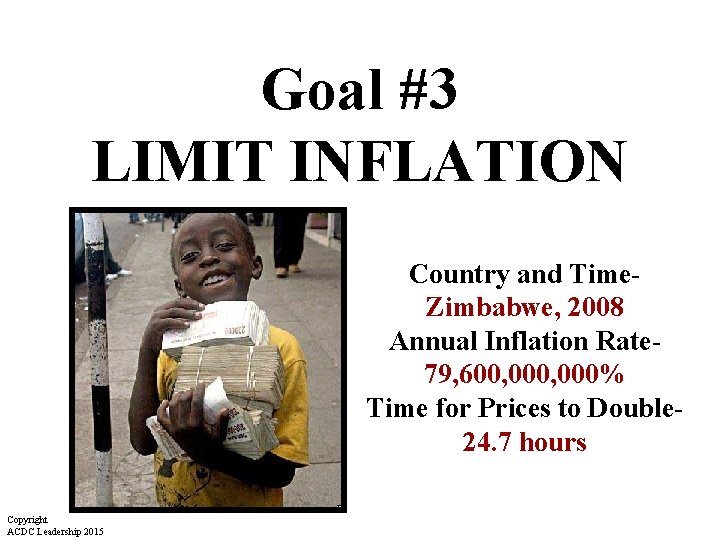 Goal #3 LIMIT INFLATION Country and Time- Zimbabwe, 2008 Annual Inflation Rate 79, 600,
