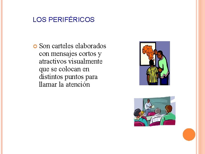 LOS PERIFÉRICOS Son carteles elaborados con mensajes cortos y atractivos visualmente que se colocan