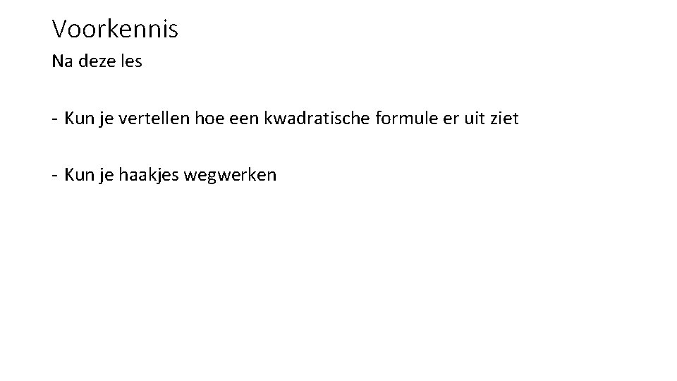 Voorkennis Na deze les - Kun je vertellen hoe een kwadratische formule er uit