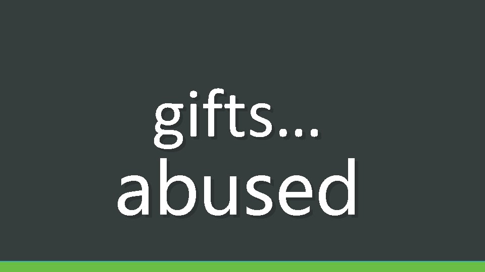 gifts… abused 