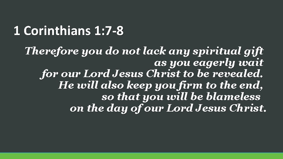1 Corinthians 1: 7‐ 8 Therefore you do not lack any spiritual gift as