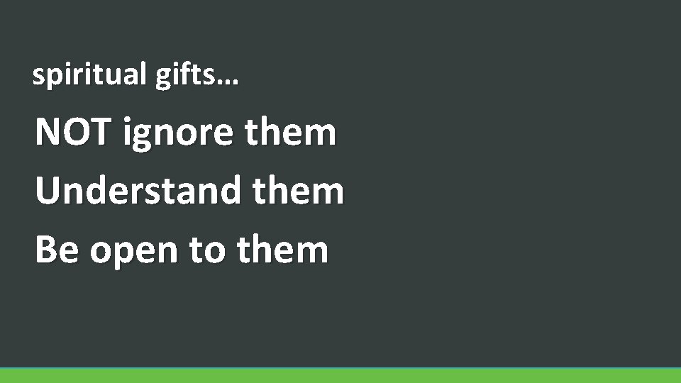 spiritual gifts… NOT ignore them Understand them Be open to them 
