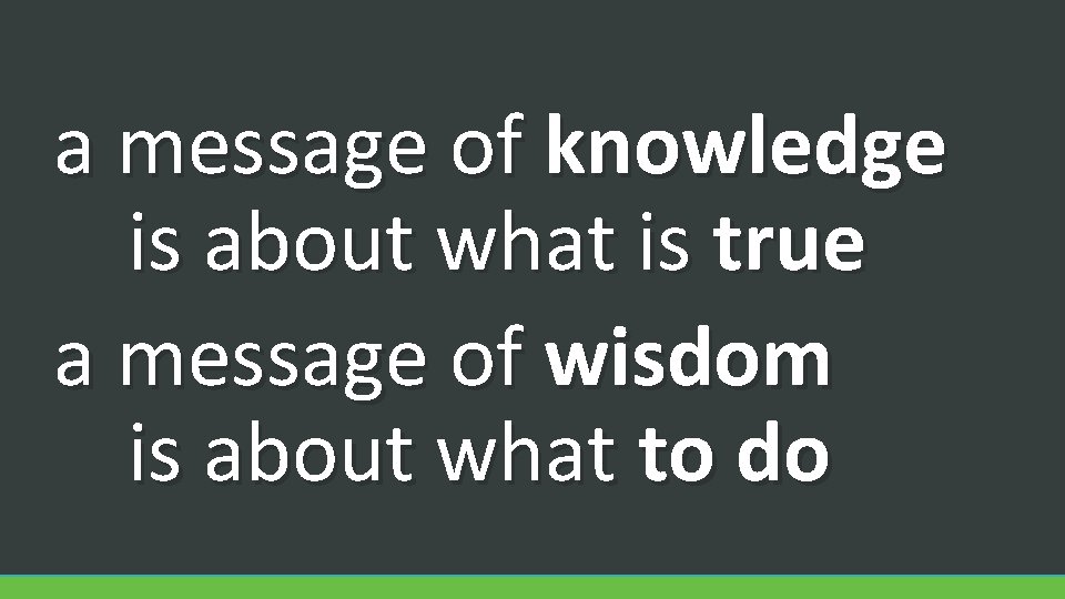 a message of knowledge is about what is true a message of wisdom is