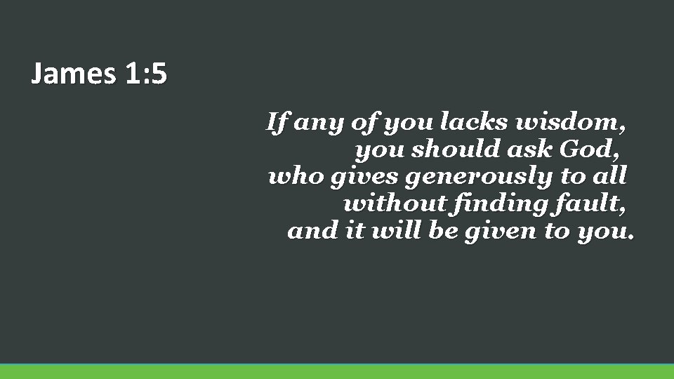 James 1: 5 If any of you lacks wisdom, you should ask God, who