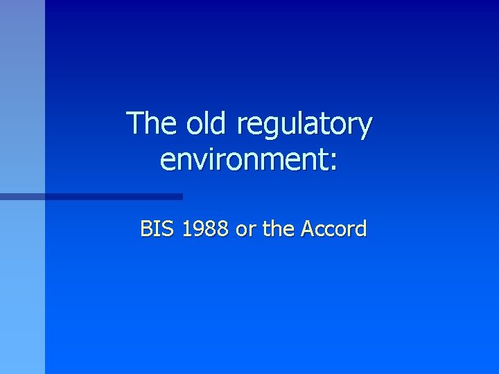 The old regulatory environment: BIS 1988 or the Accord 