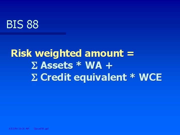 BIS 88 Risk weighted amount = S Assets * WA + S Credit equivalent