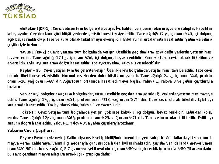 Gültekin-1(KR-1) : Ceviz yetişen tüm bölgelerde yetişir. İyi, kaliteli ve albenisi olan meyvelere sahiptir.