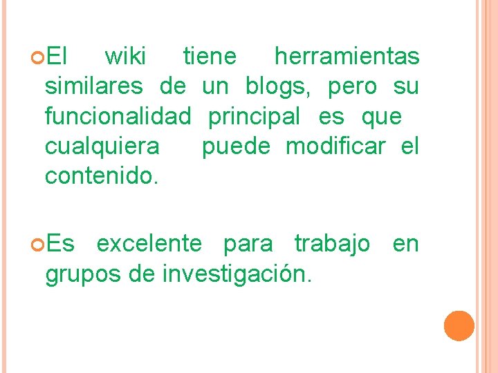  El wiki tiene herramientas similares de un blogs, pero su funcionalidad principal es