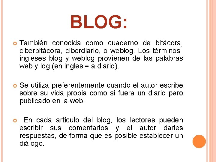 BLOG: También conocida como cuaderno de bitácora, ciberdiario, o weblog. Los términos ingleses blog