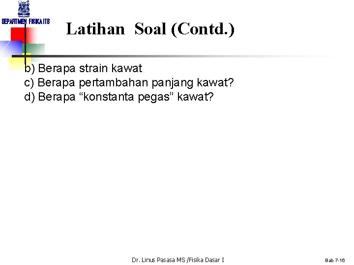 DEPARTMEN FISIKA ITB Latihan Soal (Contd. ) b) Berapa strain kawat c) Berapa pertambahan
