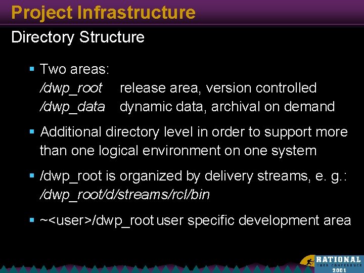 Project Infrastructure Directory Structure § Two areas: /dwp_root release area, version controlled /dwp_data dynamic