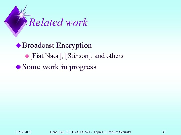 Related work u Broadcast u [Fiat u Some 11/29/2020 Encryption Naor], [Stinson], and others