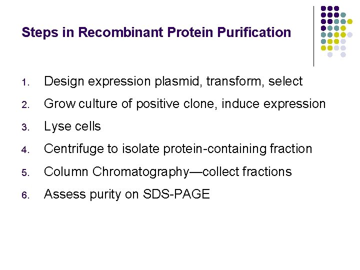 Steps in Recombinant Protein Purification 1. Design expression plasmid, transform, select 2. Grow culture