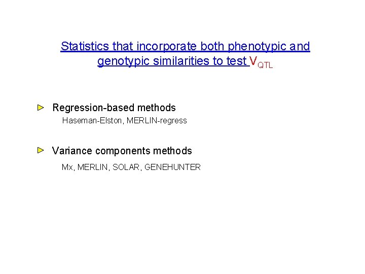 Statistics that incorporate both phenotypic and genotypic similarities to test VQTL Regression-based methods Haseman-Elston,