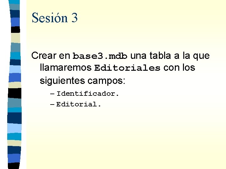 Sesión 3 Crear en base 3. mdb una tabla a la que llamaremos Editoriales