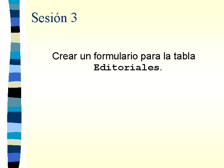 Sesión 3 Crear un formulario para la tabla Editoriales. 