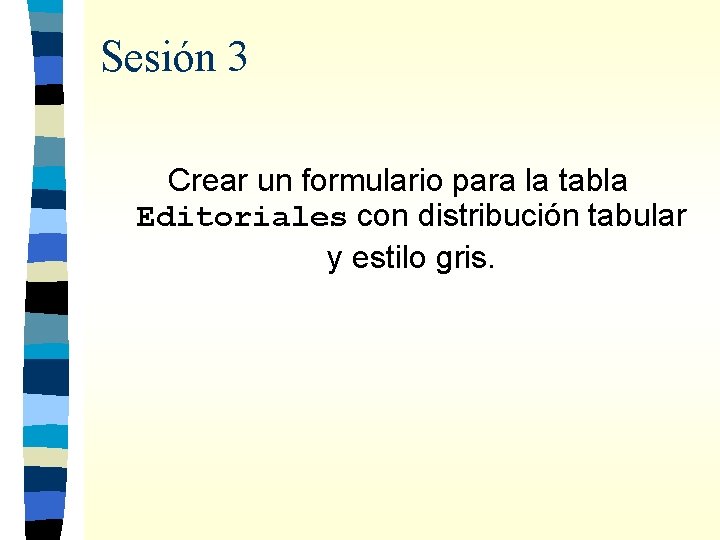 Sesión 3 Crear un formulario para la tabla Editoriales con distribución tabular y estilo