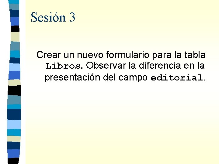 Sesión 3 Crear un nuevo formulario para la tabla Libros. Observar la diferencia en