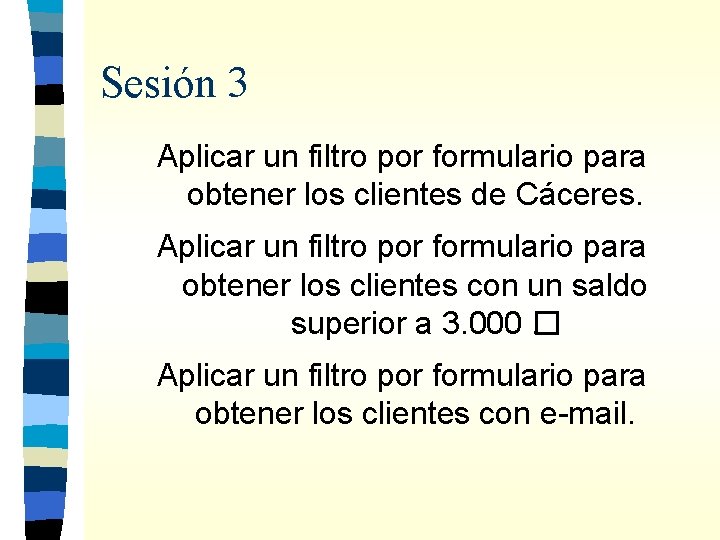 Sesión 3 Aplicar un filtro por formulario para obtener los clientes de Cáceres. Aplicar