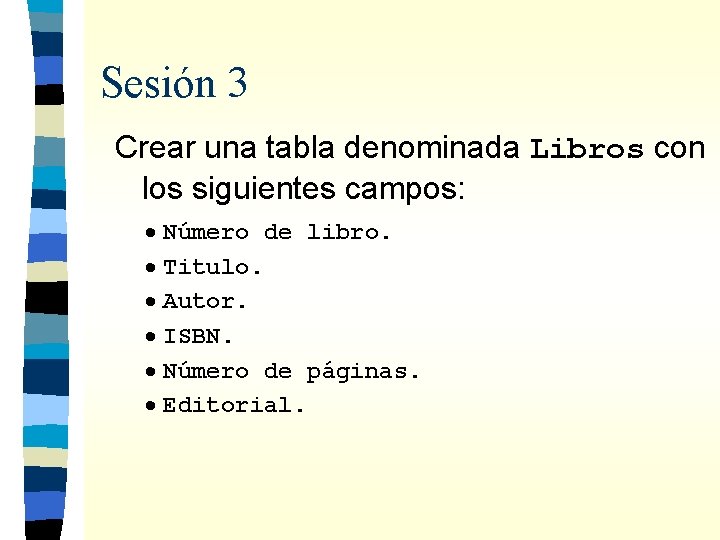 Sesión 3 Crear una tabla denominada Libros con los siguientes campos: · Número de
