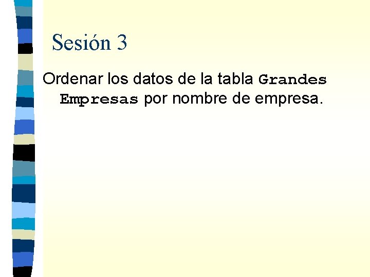 Sesión 3 Ordenar los datos de la tabla Grandes Empresas por nombre de empresa.