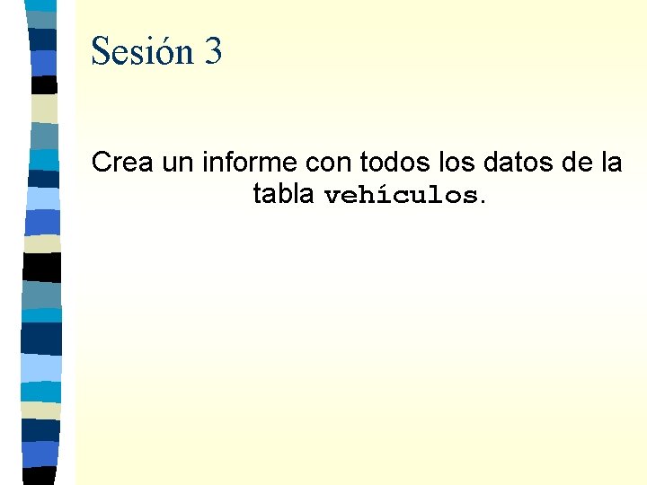 Sesión 3 Crea un informe con todos los datos de la tabla vehículos. 