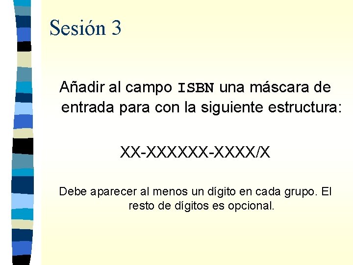 Sesión 3 Añadir al campo ISBN una máscara de entrada para con la siguiente