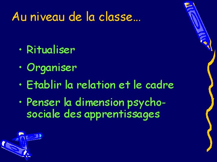 Au niveau de la classe… • Ritualiser • Organiser • Etablir la relation et