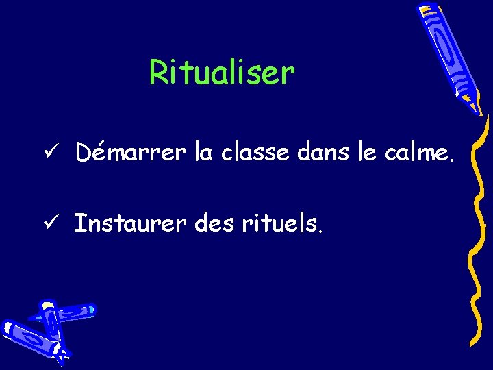 Ritualiser ü Démarrer la classe dans le calme. ü Instaurer des rituels. 