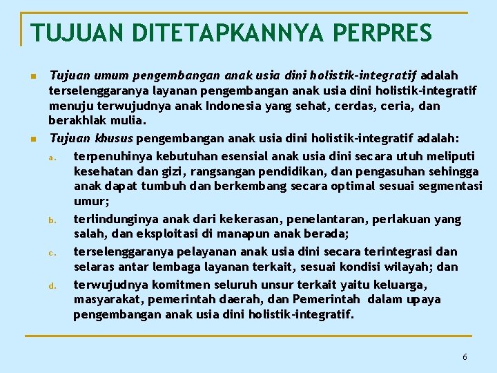 TUJUAN DITETAPKANNYA PERPRES n n Tujuan umum pengembangan anak usia dini holistik-integratif adalah terselenggaranya