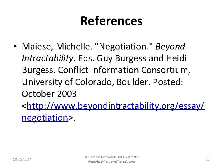 References • Maiese, Michelle. "Negotiation. " Beyond Intractability. Eds. Guy Burgess and Heidi Burgess.