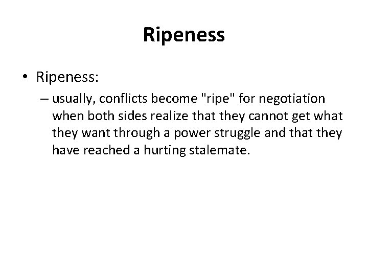 Ripeness • Ripeness: – usually, conflicts become "ripe" for negotiation when both sides realize