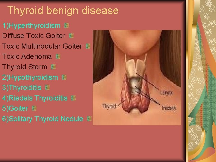 Thyroid benign disease 1)Hyperthyroidism Diffuse Toxic Goiter Toxic Multinodular Goiter Toxic Adenoma Thyroid Storm