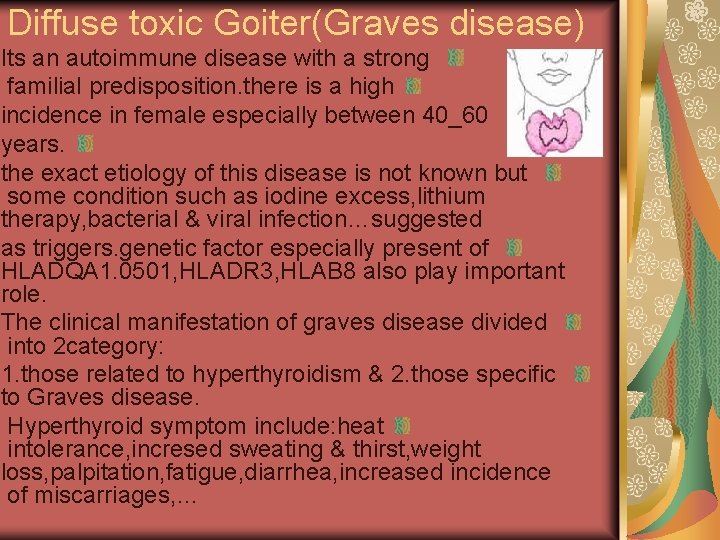 Diffuse toxic Goiter(Graves disease) Its an autoimmune disease with a strong familial predisposition. there