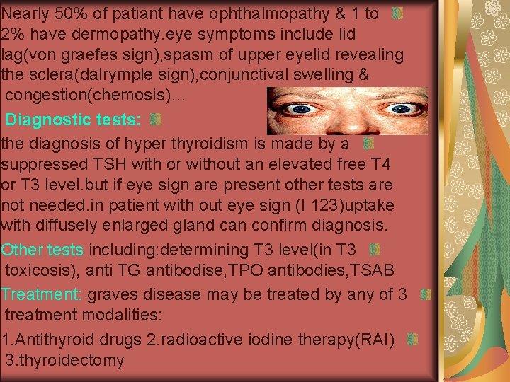 Nearly 50% of patiant have ophthalmopathy & 1 to 2% have dermopathy. eye symptoms