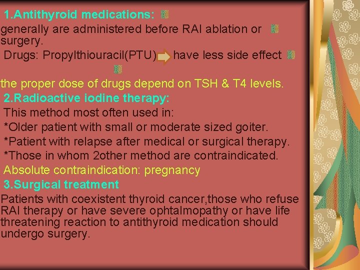 1. Antithyroid medications: generally are administered before RAI ablation or surgery. Drugs: Propylthiouracil(PTU) have