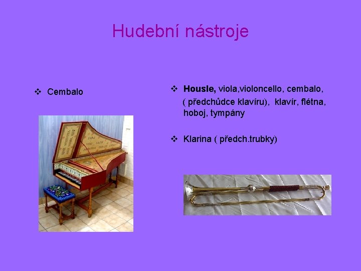 Hudební nástroje v Cembalo v Housle, viola, violoncello, cembalo, ( předchůdce klavíru), klavír, flétna,