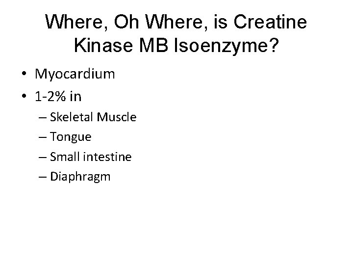 Where, Oh Where, is Creatine Kinase MB Isoenzyme? • Myocardium • 1 -2% in