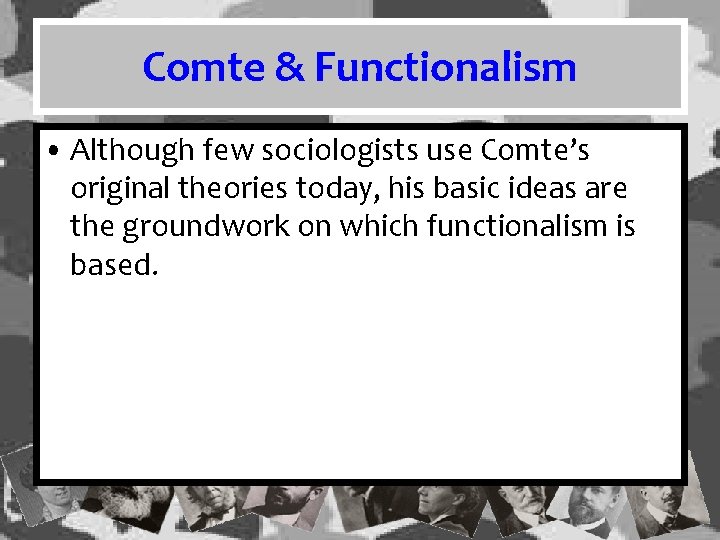 Comte & Functionalism • Although few sociologists use Comte’s original theories today, his basic Comte & Functionalism • Although few sociologists use Comte’s original theories today, his basic