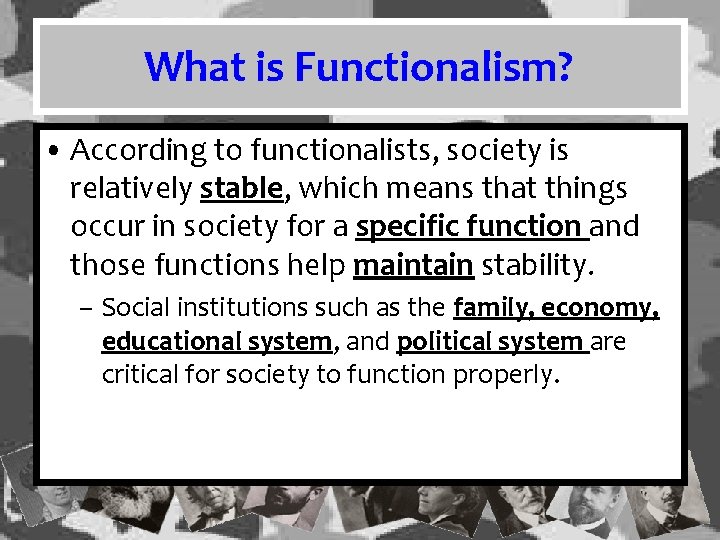 What is Functionalism? • According to functionalists, society is relatively stable, which means that