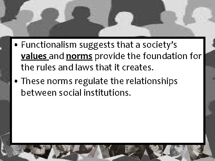 • Functionalism suggests that a society’s values and norms provide the foundation for • Functionalism suggests that a society’s values and norms provide the foundation for