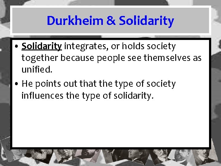 Durkheim & Solidarity • Solidarity integrates, or holds society together because people see themselves